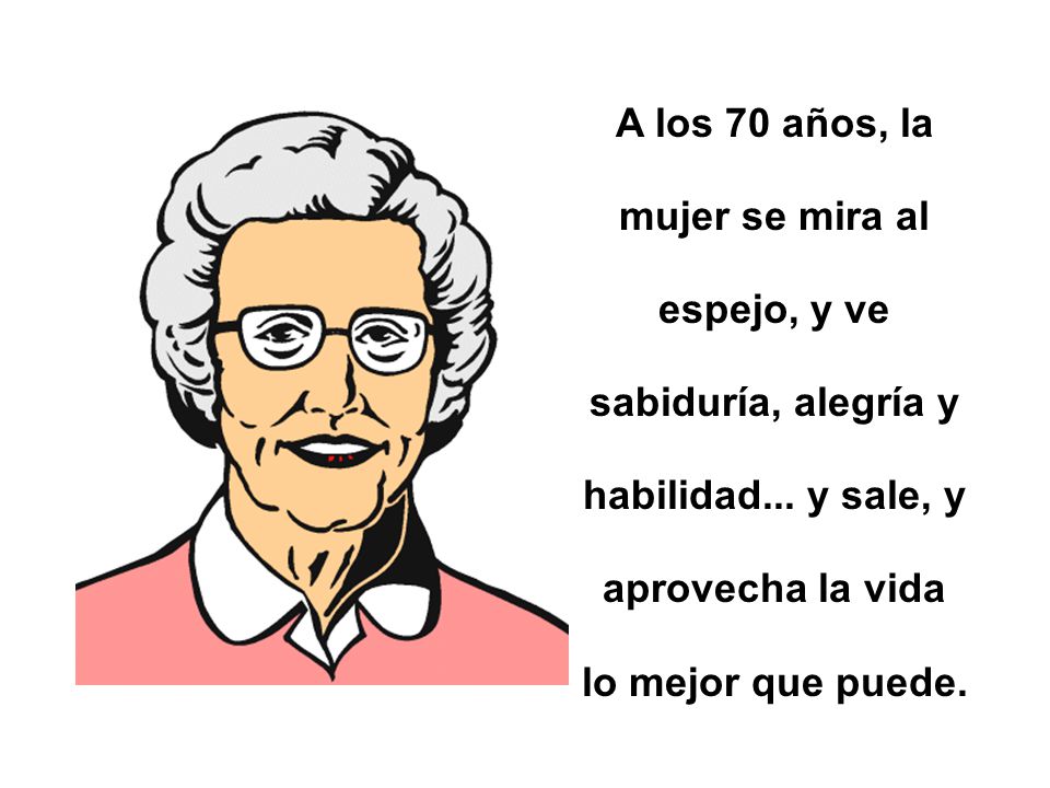 A los 70 años, la mujer se mira al espejo, y ve sabiduría, alegría y habilidad...