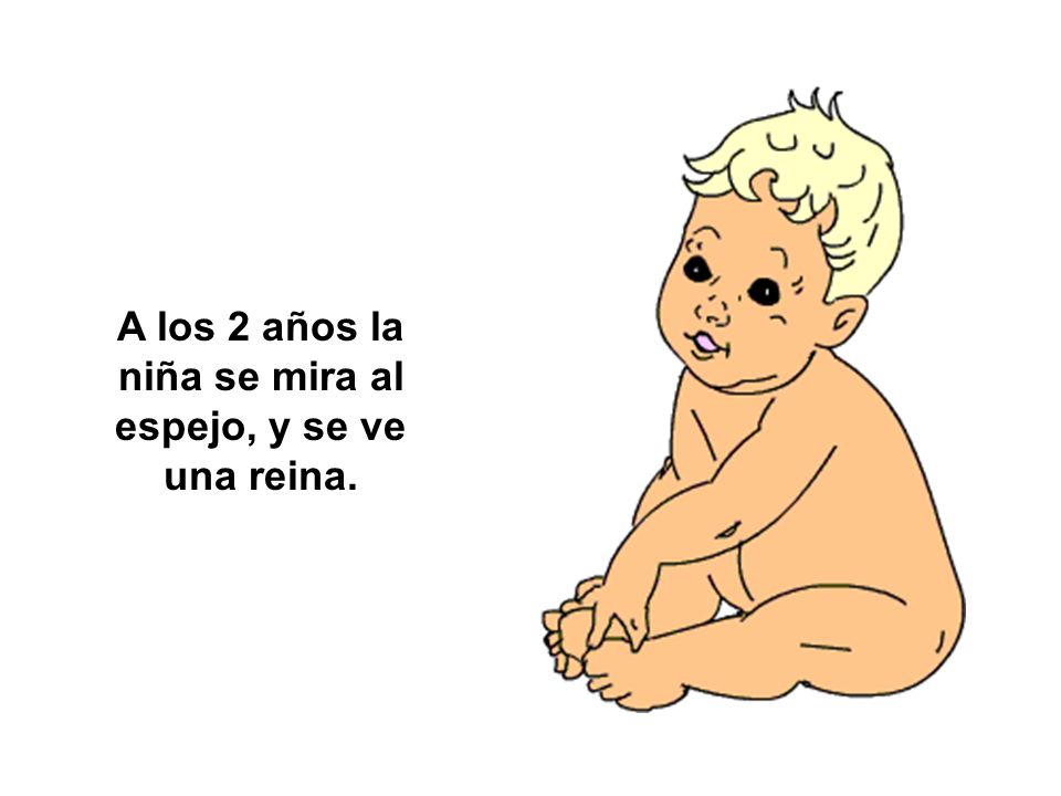 A los 2 años la niña se mira al espejo, y se ve una reina.