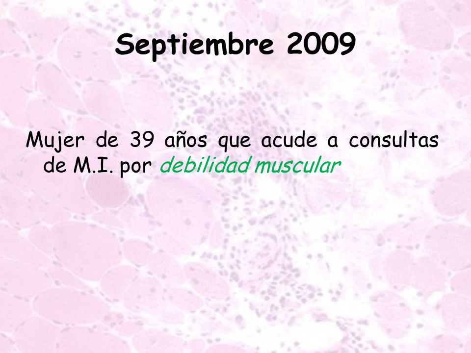 Septiembre 2009 Mujer de 39 años que acude a consultas de M.I. por debilidad muscular
