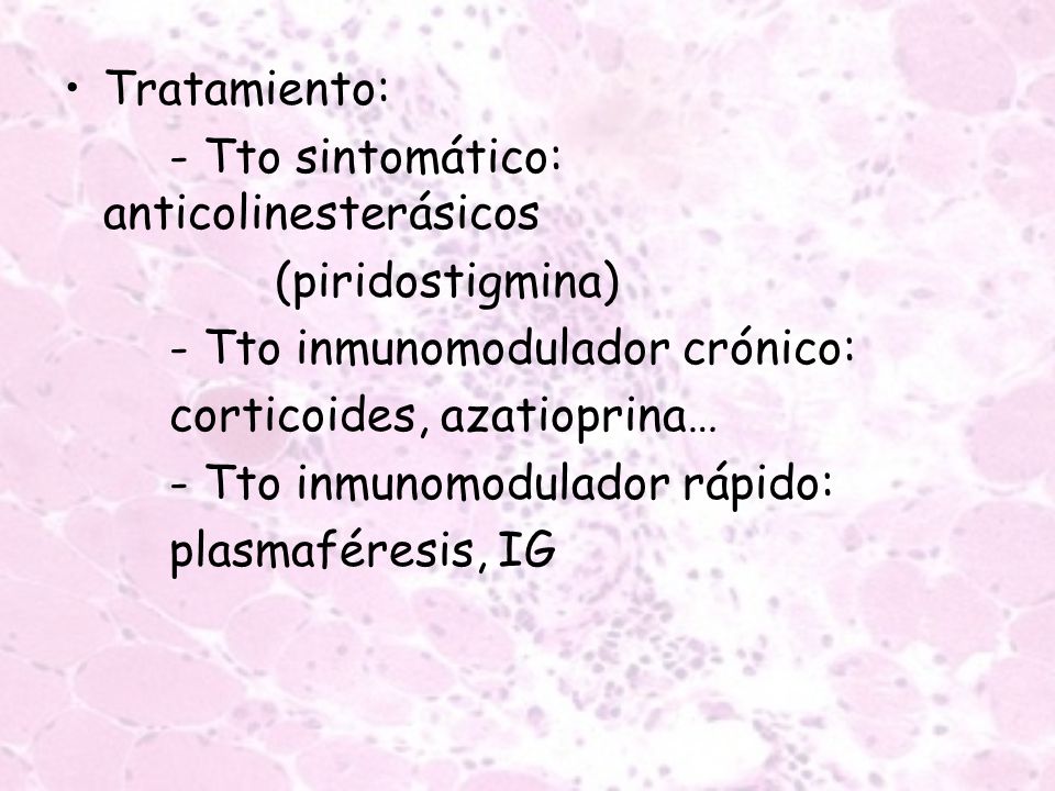 Tratamiento: - Tto sintomático: anticolinesterásicos. (piridostigmina) - Tto inmunomodulador crónico: