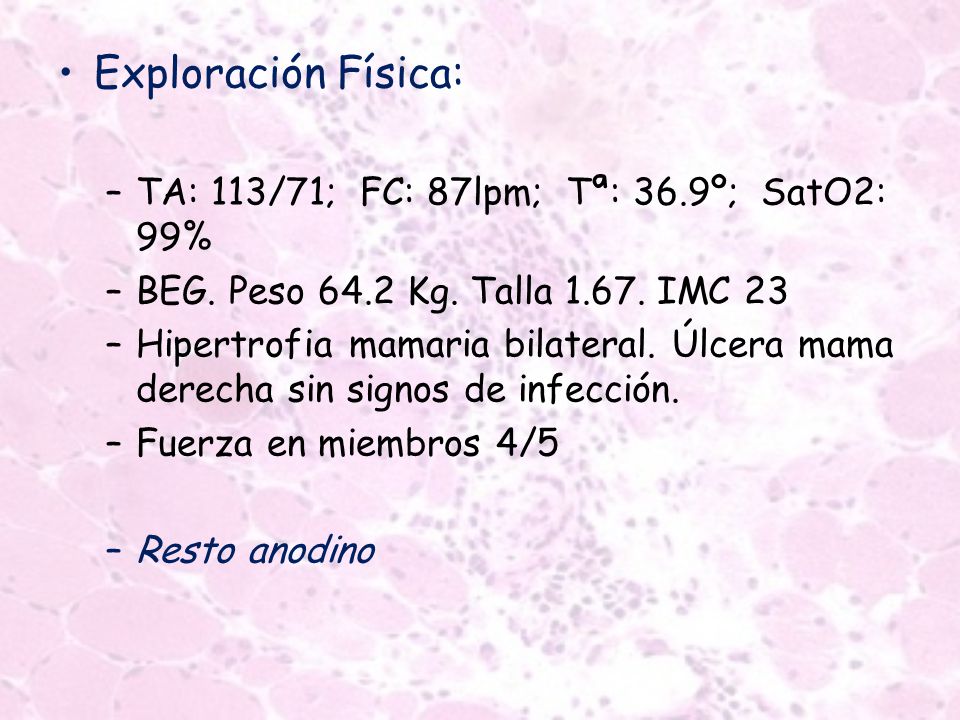 Exploración Física: TA: 113/71; FC: 87lpm; Tª: 36.9º; SatO2: 99%