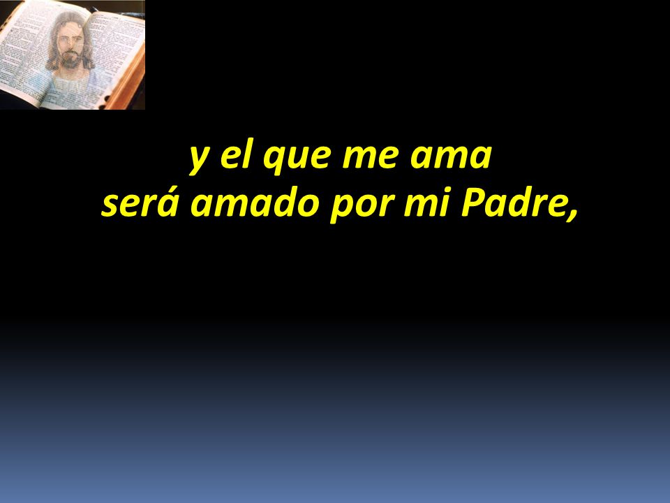 y el que me ama será amado por mi Padre,