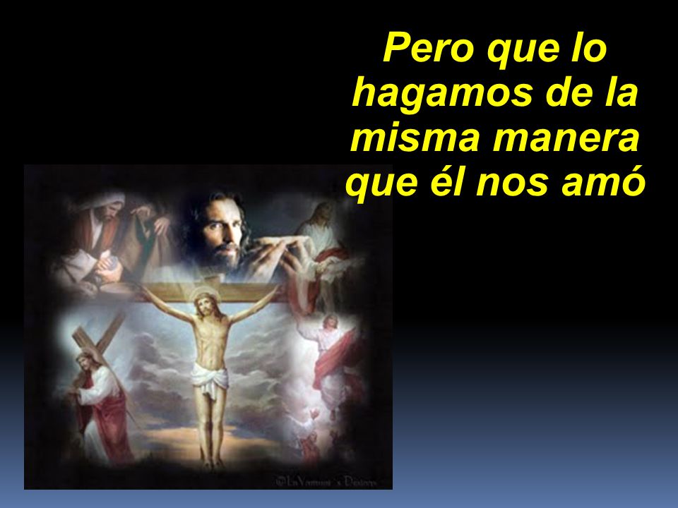 Pero que lo hagamos de la misma manera que él nos amó