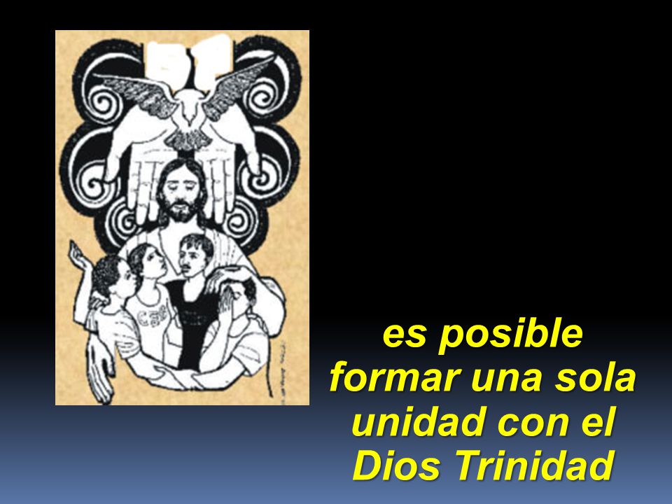 es posible formar una sola unidad con el Dios Trinidad