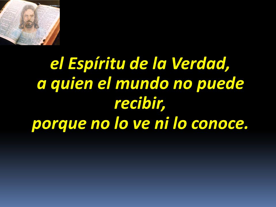 el Espíritu de la Verdad, a quien el mundo no puede recibir,