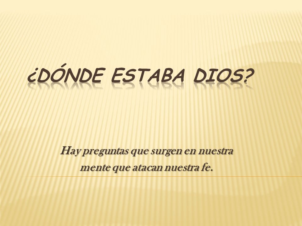 Hay preguntas que surgen en nuestra mente que atacan nuestra fe.