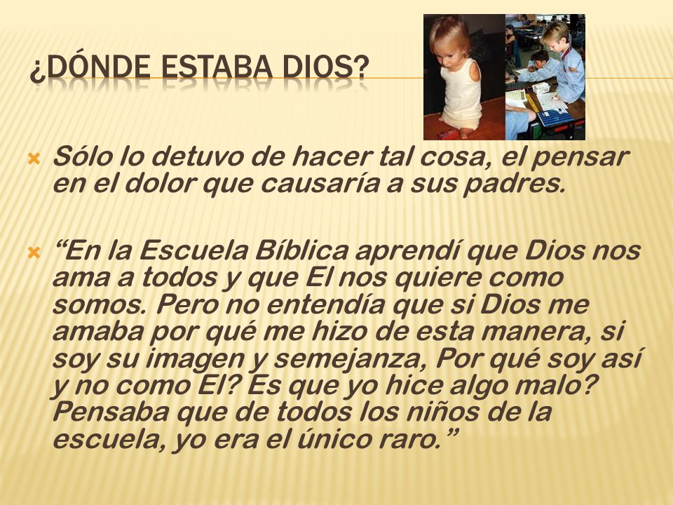 ¿Dónde estaba Dios Sólo lo detuvo de hacer tal cosa, el pensar en el dolor que causaría a sus padres.