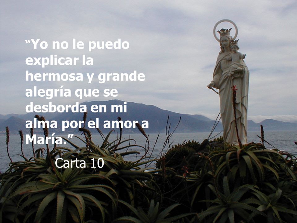 Yo no le puedo explicar la hermosa y grande alegría que se desborda en mi alma por el amor a María.