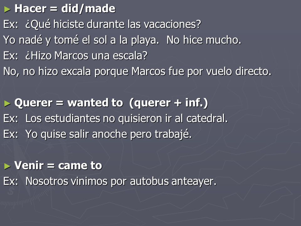 Hacer = did/made Ex: ¿Qué hiciste durante las vacaciones Yo nadé y tomé el sol a la playa. No hice mucho.