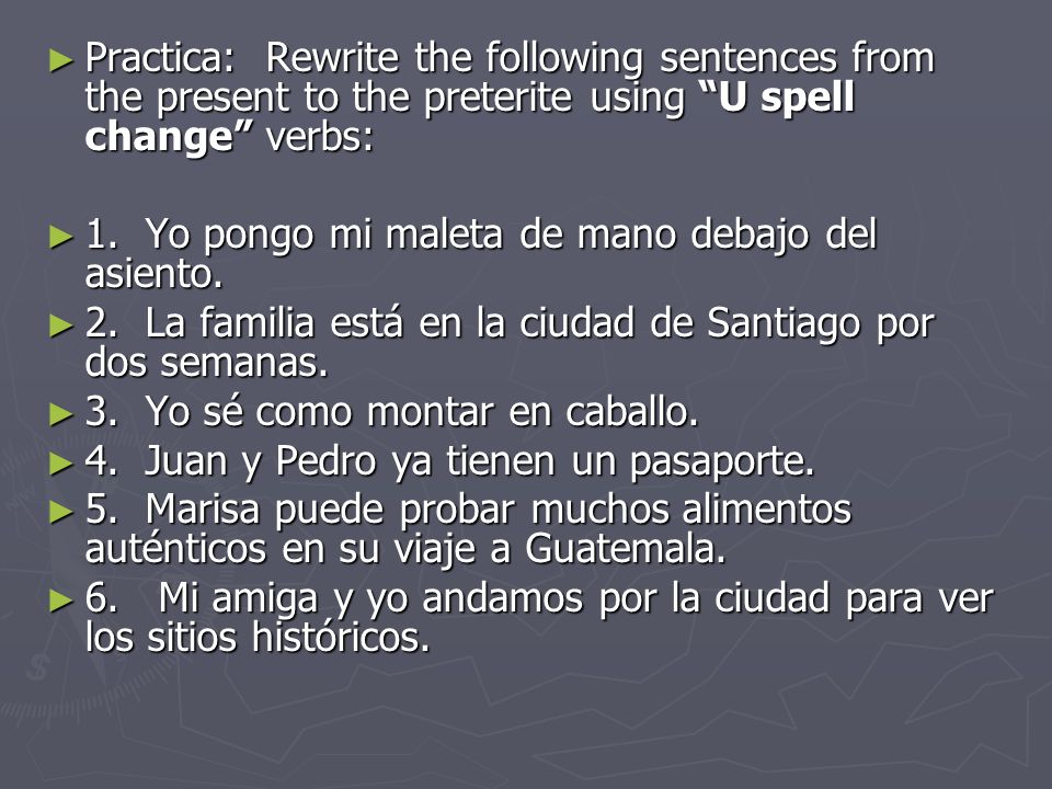 Practica: Rewrite the following sentences from the present to the preterite using U spell change verbs: