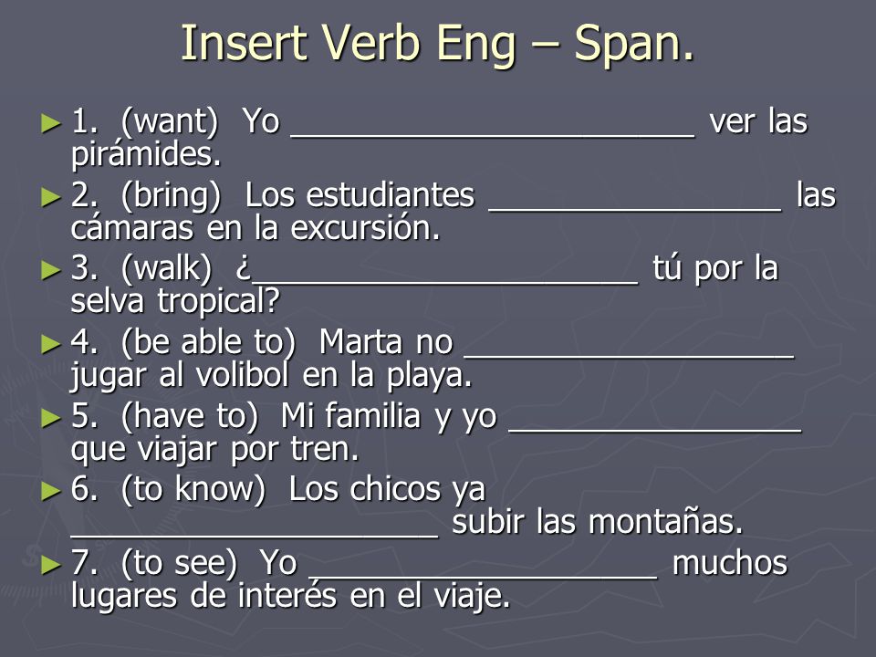 Insert Verb Eng – Span. 1. (want) Yo ______________________ ver las pirámides.