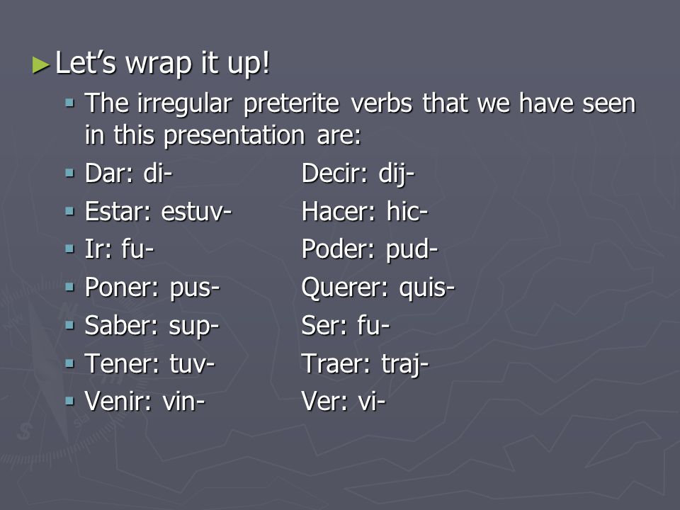 Let’s wrap it up! The irregular preterite verbs that we have seen in this presentation are: Dar: di- Decir: dij-