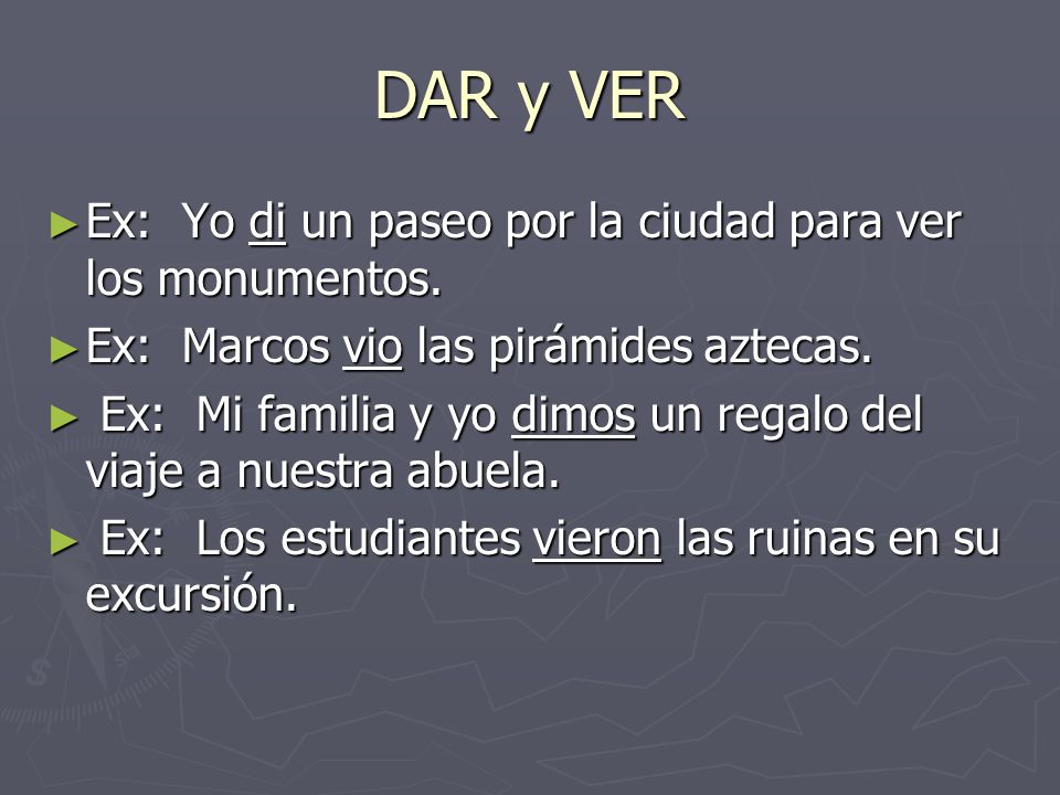 DAR y VER Ex: Yo di un paseo por la ciudad para ver los monumentos.