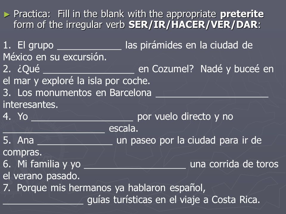 Practica: Fill in the blank with the appropriate preterite form of the irregular verb SER/IR/HACER/VER/DAR:
