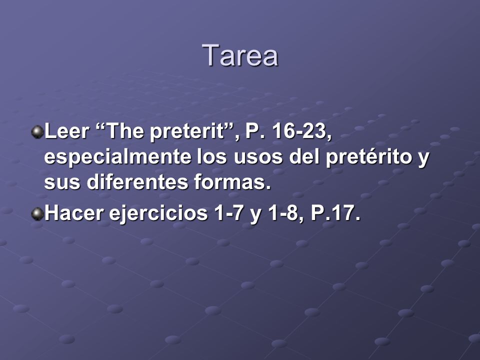 Tarea Leer The preterit , P , especialmente los usos del pretérito y sus diferentes formas.