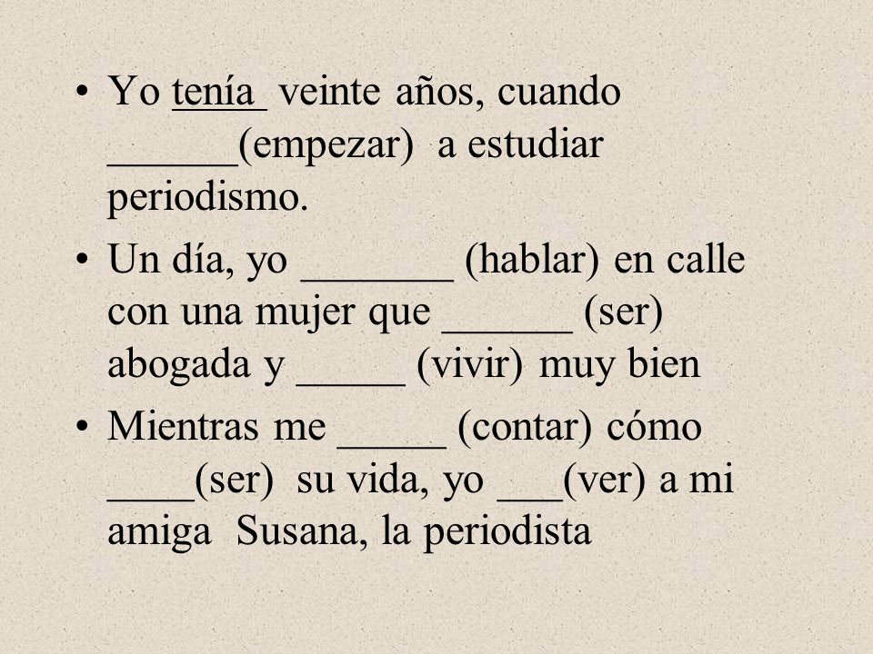 Yo tenía veinte años, cuando ______(empezar) a estudiar periodismo.