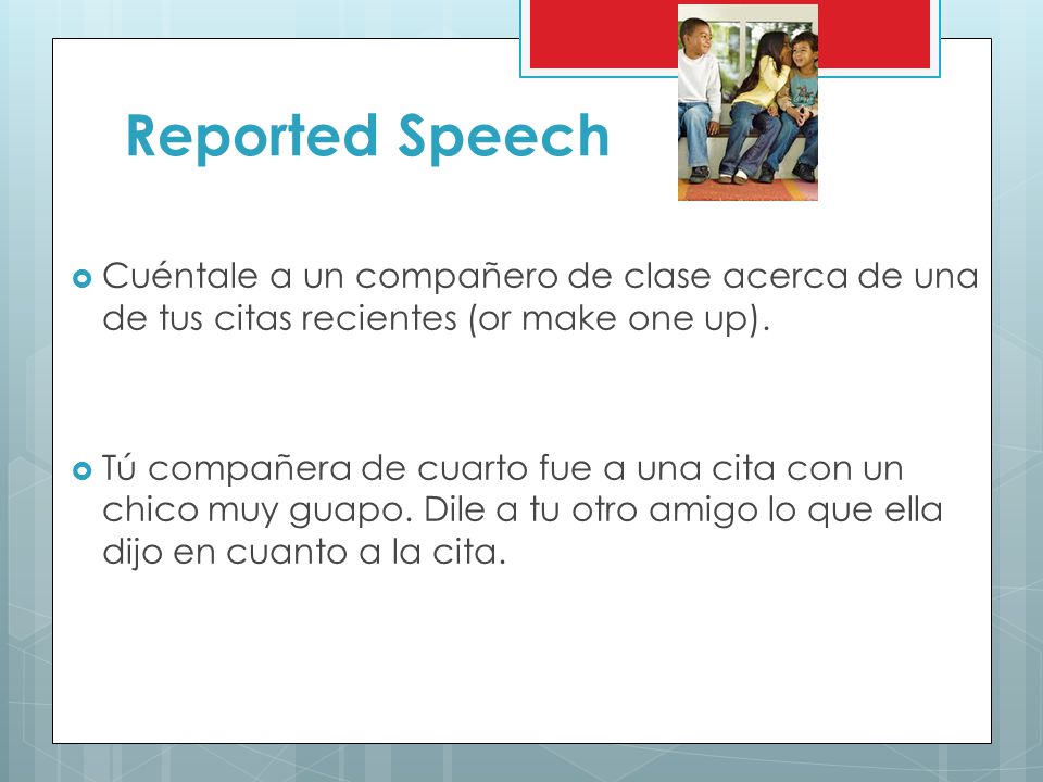 Reported Speech Cuéntale a un compañero de clase acerca de una de tus citas recientes (or make one up).