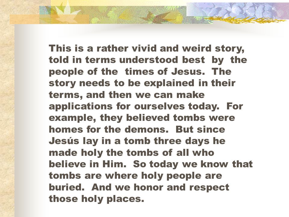 This is a rather vivid and weird story, told in terms understood best by the people of the times of Jesus.