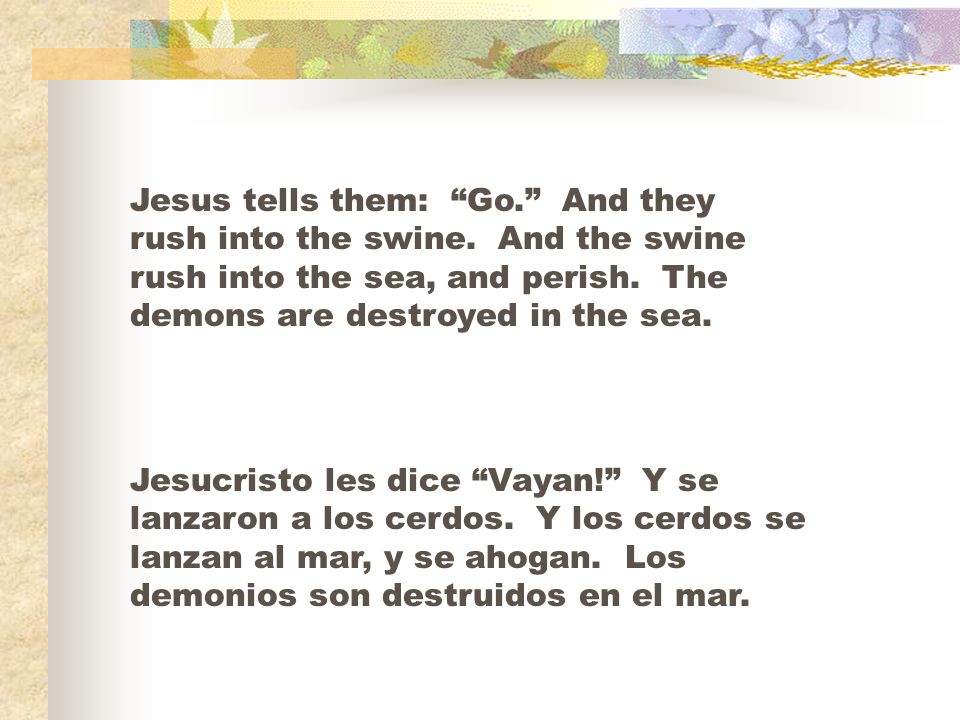 Jesus tells them: Go. And they rush into the swine