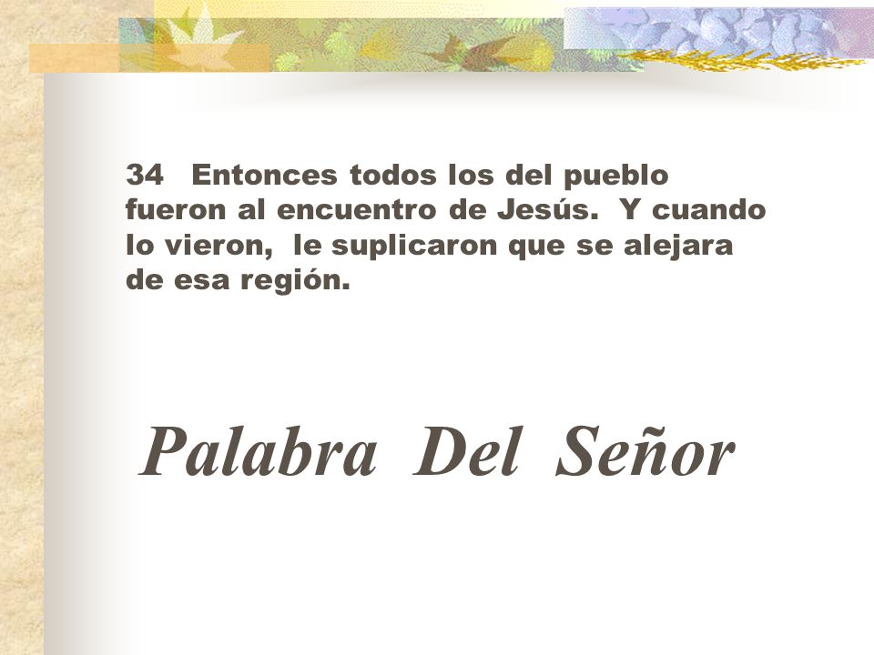 34 Entonces todos los del pueblo fueron al encuentro de Jesús