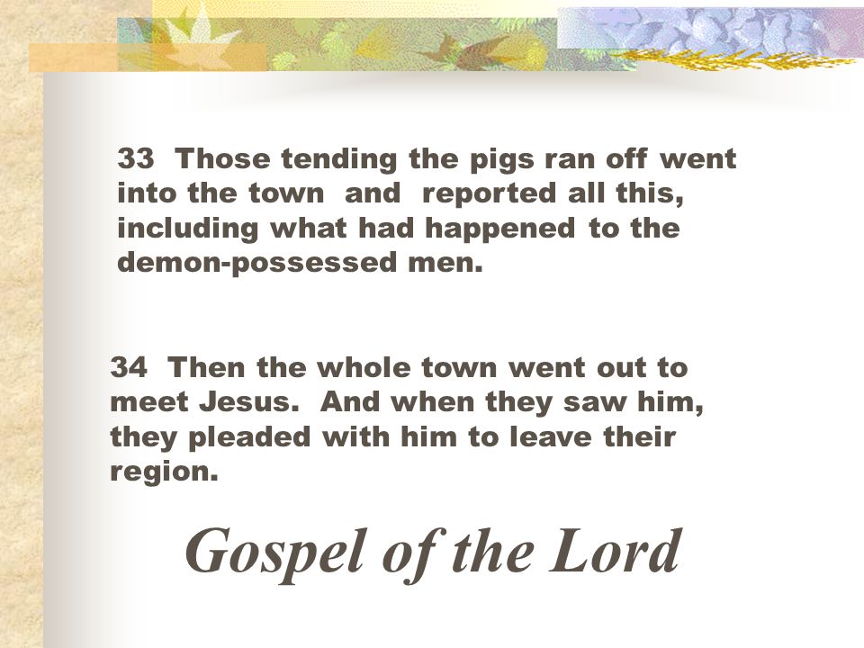 33 Those tending the pigs ran off went into the town and reported all this, including what had happened to the demon-possessed men.