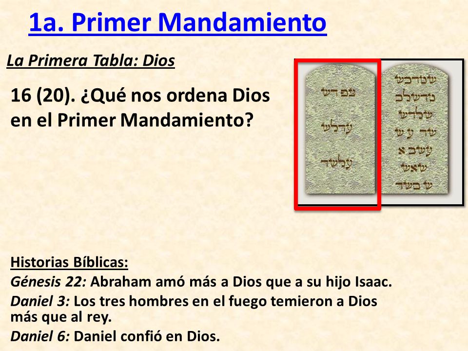 1a. Primer Mandamiento La Primera Tabla: Dios. 16 (20). ¿Qué nos ordena Dios en el Primer Mandamiento