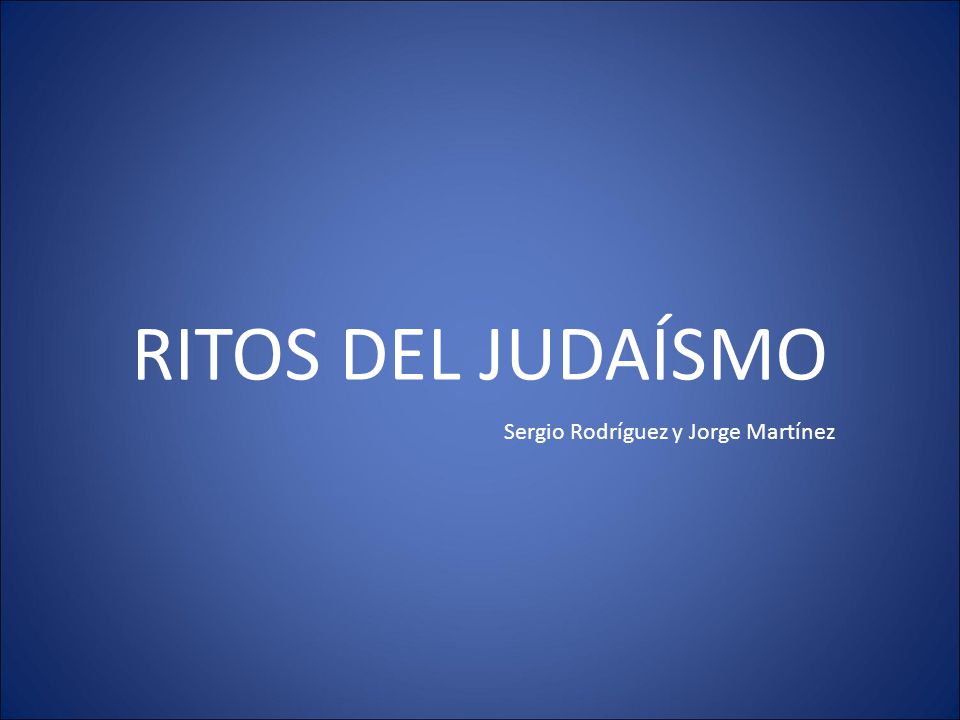 RITOS DEL JUDAÍSMO Sergio Rodríguez y Jorge Martínez 12