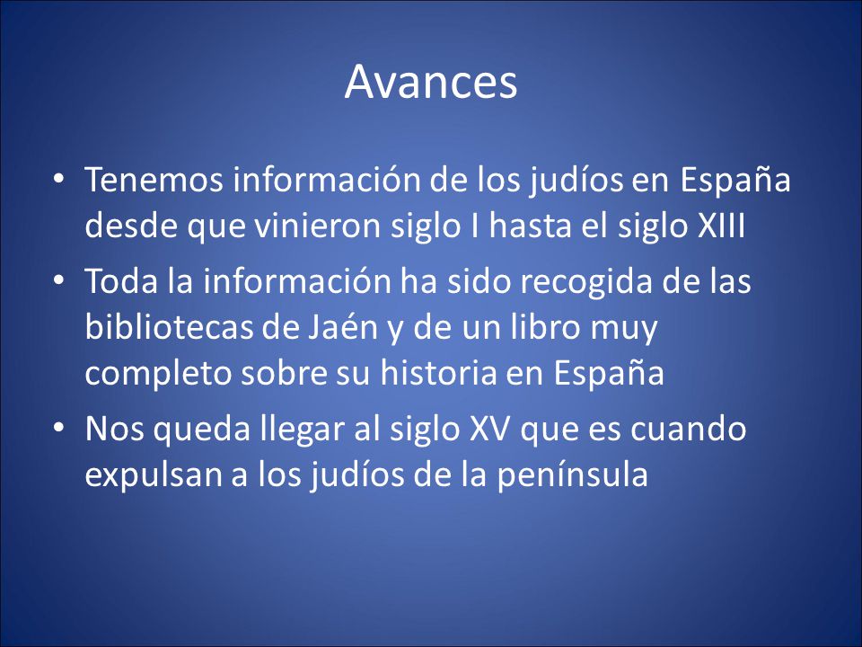Avances Tenemos información de los judíos en España desde que vinieron siglo I hasta el siglo XIII.
