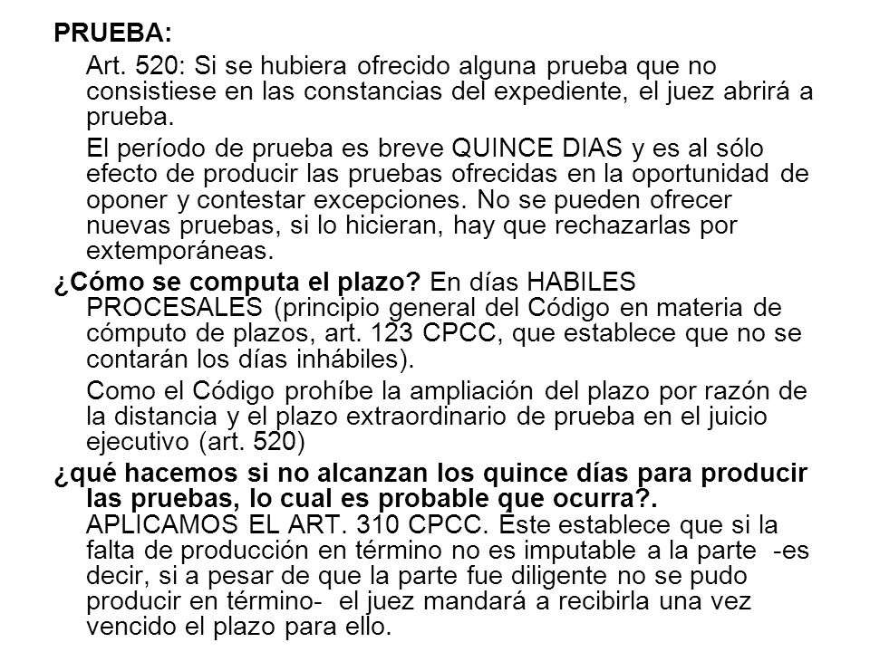 PRUEBA: Art. 520: Si se hubiera ofrecido alguna prueba que no consistiese en las constancias del expediente, el juez abrirá a prueba.