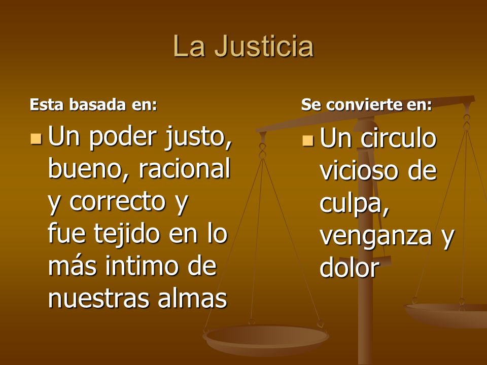 La Justicia Esta basada en: Se convierte en: Un poder justo, bueno, racional y correcto y fue tejido en lo más intimo de nuestras almas.