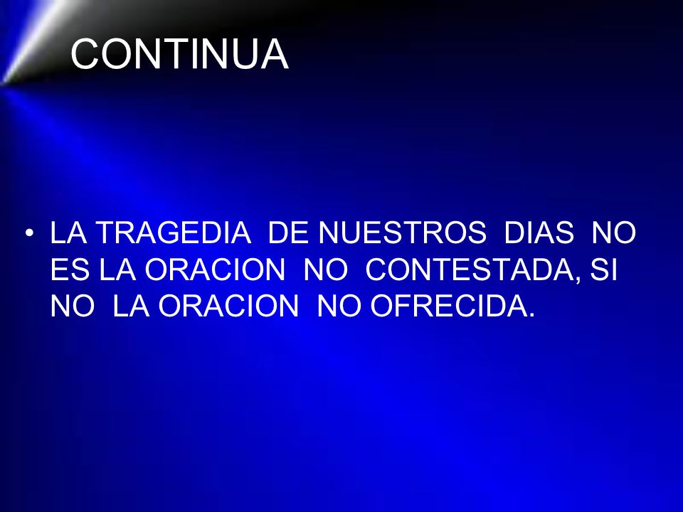 CONTINUA LA TRAGEDIA DE NUESTROS DIAS NO ES LA ORACION NO CONTESTADA, SI NO LA ORACION NO OFRECIDA.