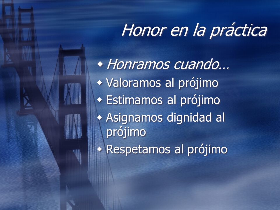 Honor en la práctica Honramos cuando… Valoramos al prójimo