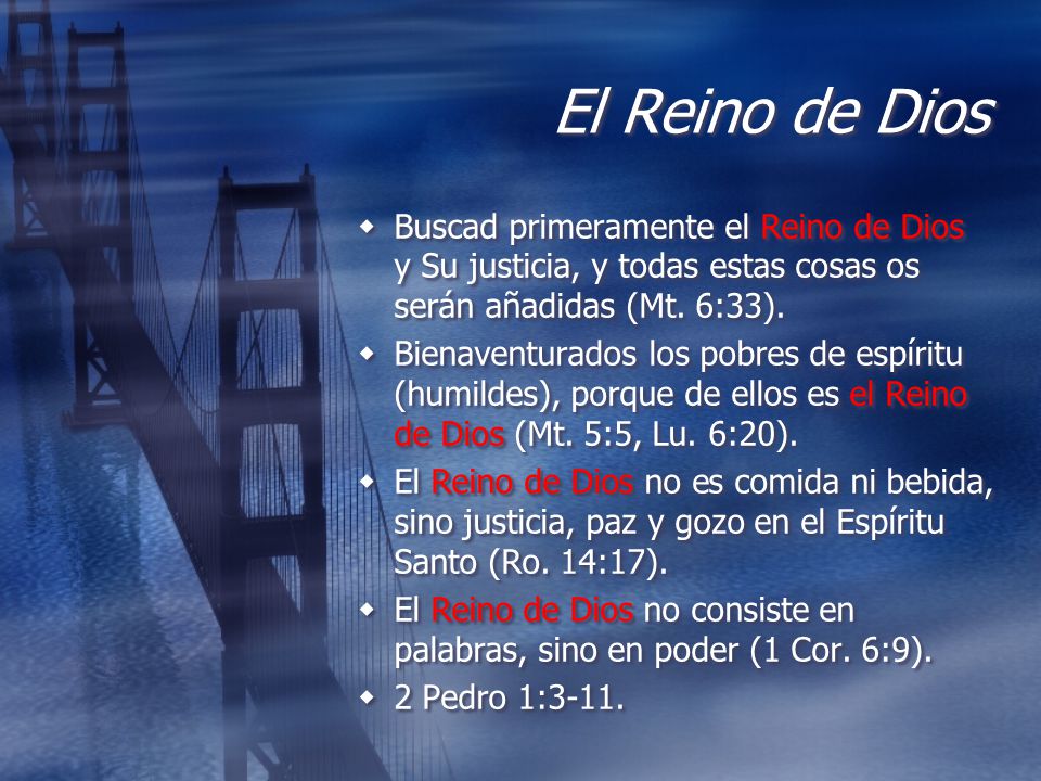 El Reino de Dios Buscad primeramente el Reino de Dios y Su justicia, y todas estas cosas os serán añadidas (Mt. 6:33).