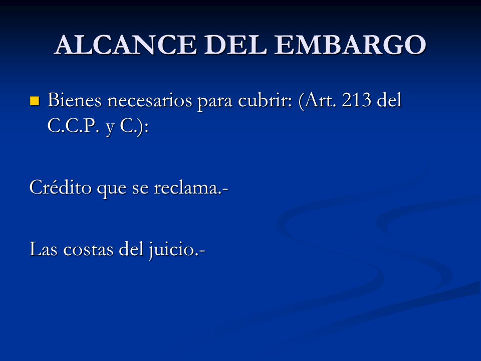ALCANCE DEL EMBARGO Bienes necesarios para cubrir: (Art. 213 del C.C.P. y C.): Crédito que se reclama.-