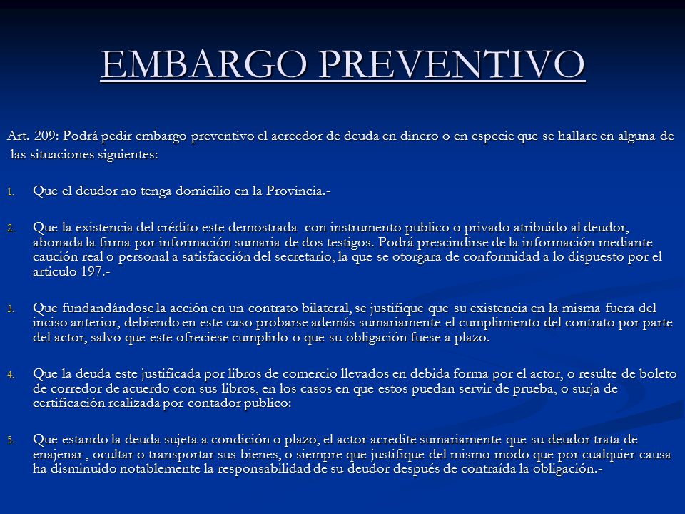 EMBARGO PREVENTIVO Art. 209: Podrá pedir embargo preventivo el acreedor de deuda en dinero o en especie que se hallare en alguna de.