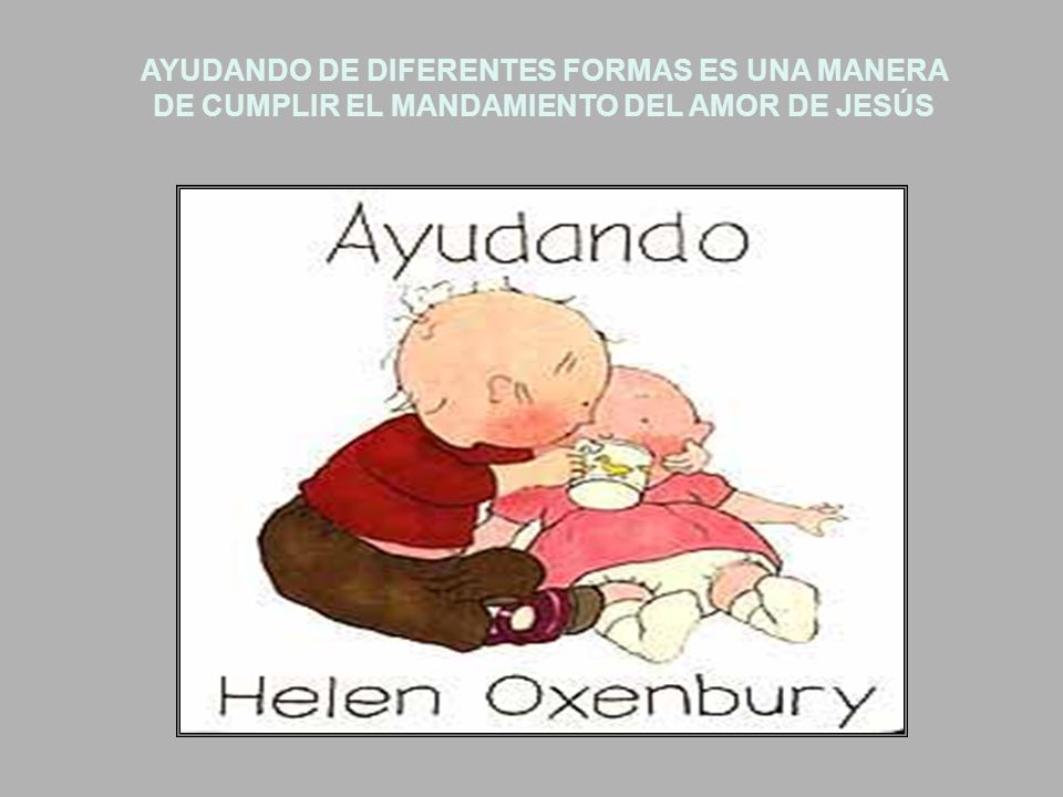 AYUDANDO DE DIFERENTES FORMAS ES UNA MANERA DE CUMPLIR EL MANDAMIENTO DEL AMOR DE JESÚS