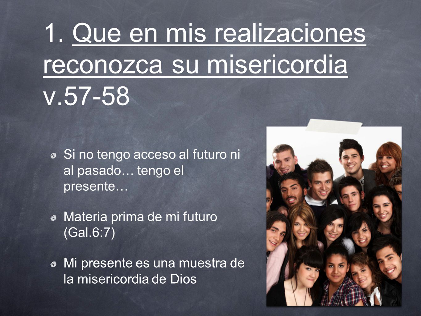 1. Que en mis realizaciones reconozca su misericordia v.57-58