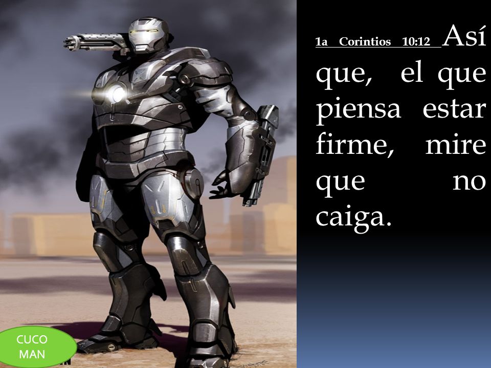 1a Corintios 10:12 Así que, el que piensa estar firme, mire que no caiga.