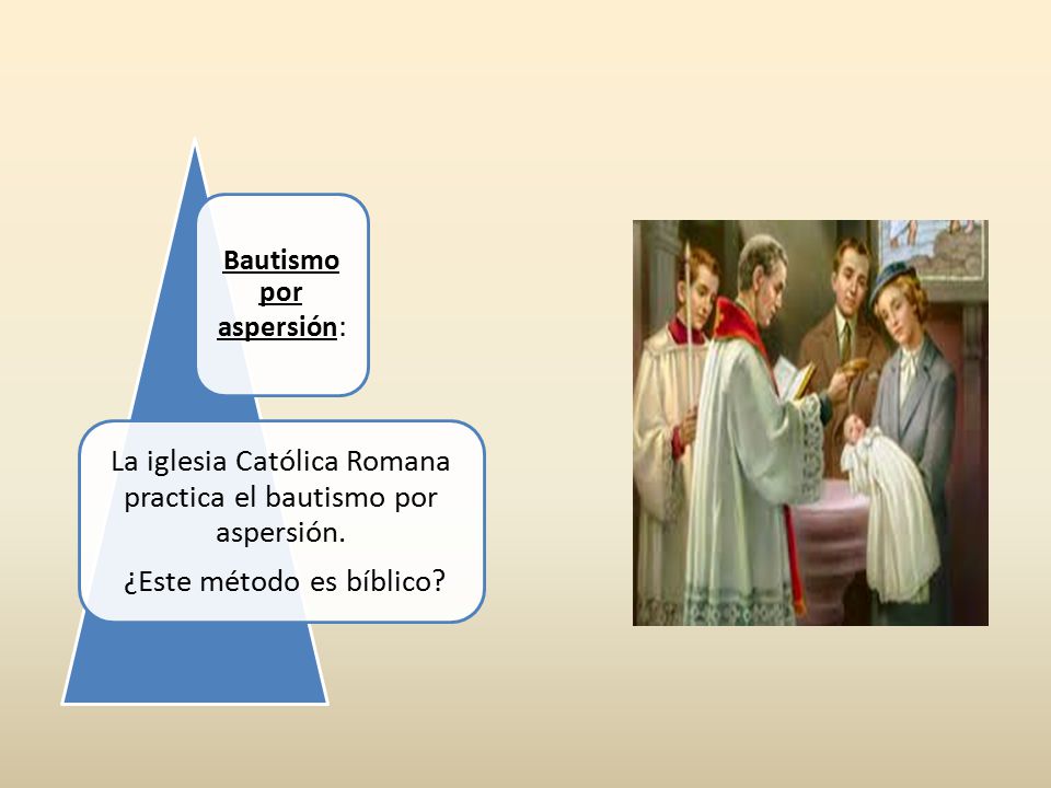 La iglesia Católica Romana practica el bautismo por aspersión.