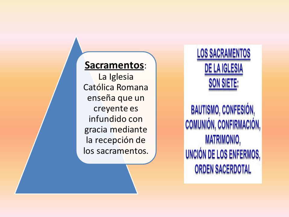 Sacramentos: La Iglesia Católica Romana enseña que un creyente es infundido con gracia mediante la recepción de los sacramentos.