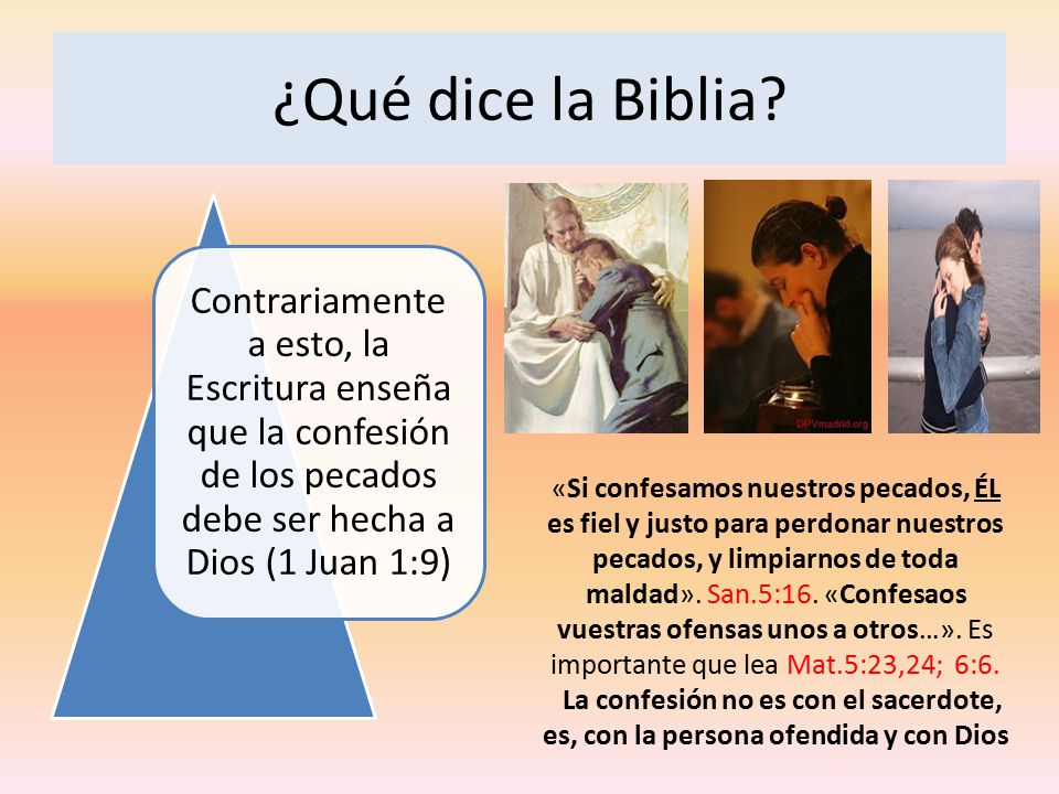 ¿Qué dice la Biblia Contrariamente a esto, la Escritura enseña que la confesión de los pecados debe ser hecha a Dios (1 Juan 1:9)