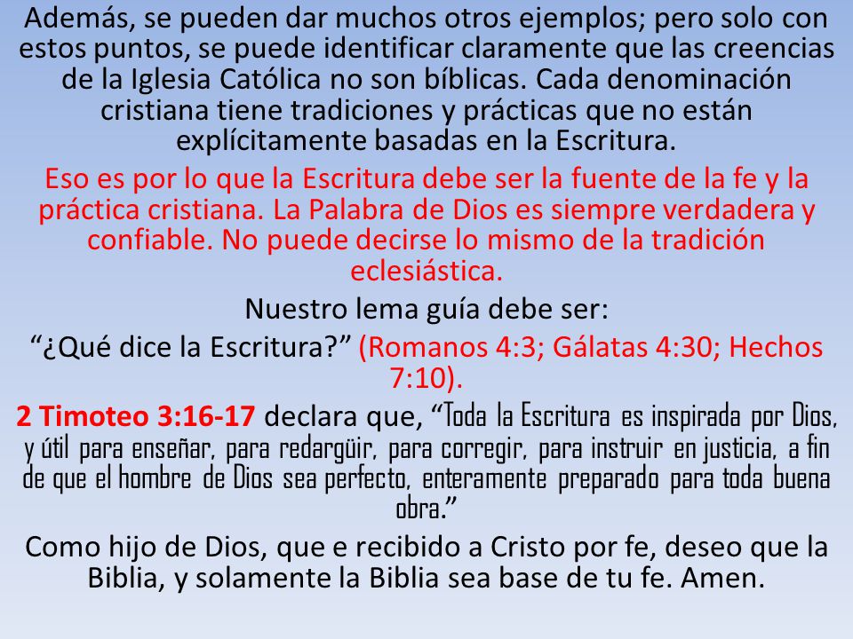 Además, se pueden dar muchos otros ejemplos; pero solo con estos puntos, se puede identificar claramente que las creencias de la Iglesia Católica no son bíblicas.