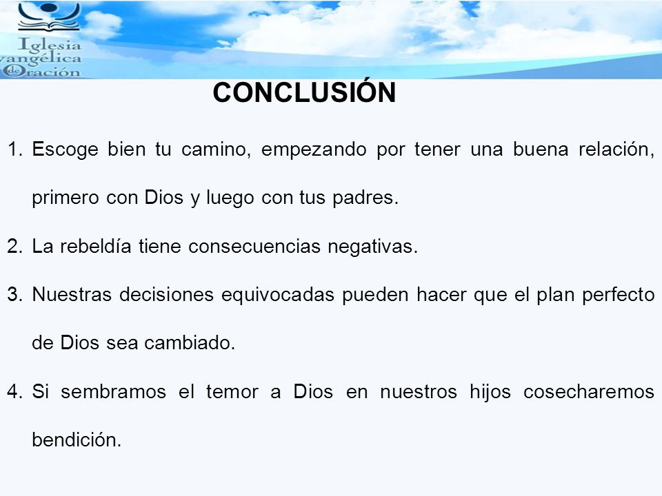 CONCLUSIÓN Escoge bien tu camino, empezando por tener una buena relación, primero con Dios y luego con tus padres.