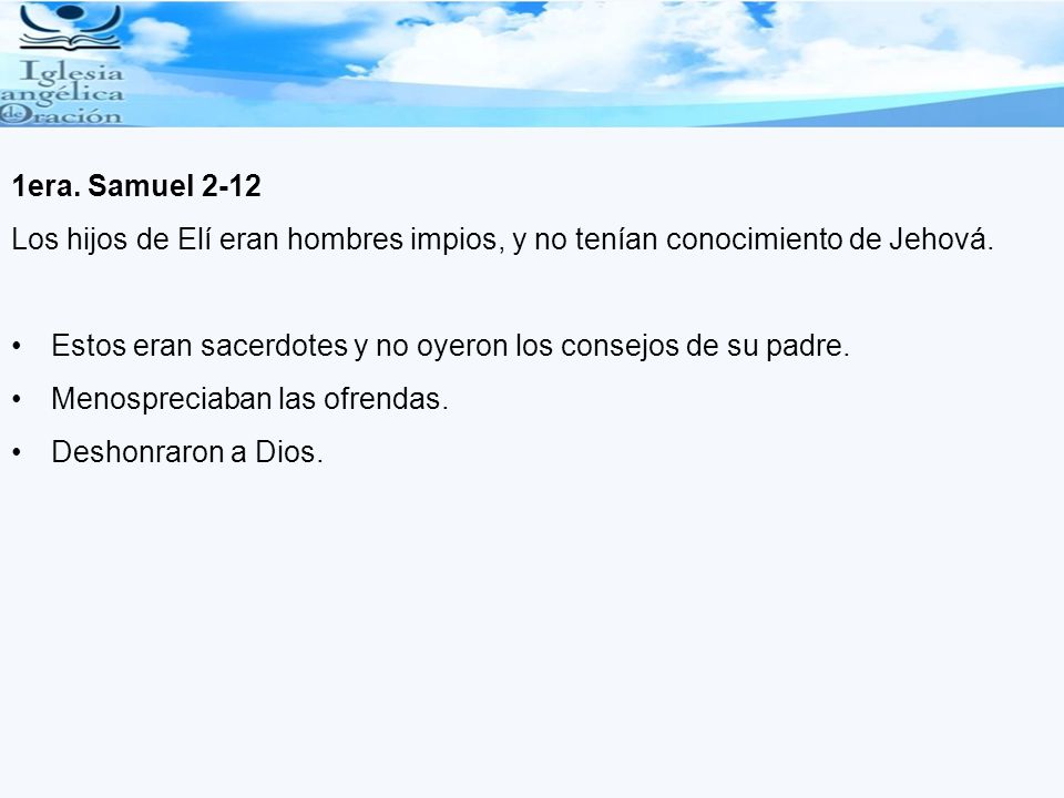 1era. Samuel 2-12 Los hijos de Elí eran hombres impios, y no tenían conocimiento de Jehová.
