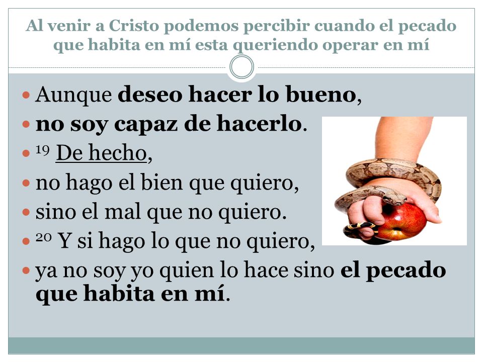 Aunque deseo hacer lo bueno, no soy capaz de hacerlo. 19 De hecho,