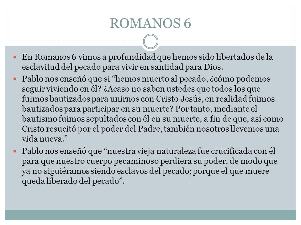 ROMANOS 6 En Romanos 6 vimos a profundidad que hemos sido libertados de la esclavitud del pecado para vivir en santidad para Dios.