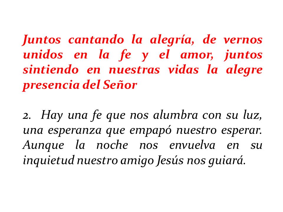Juntos cantando la alegría, de vernos unidos en la fe y el amor, juntos sintiendo en nuestras vidas la alegre presencia del Señor