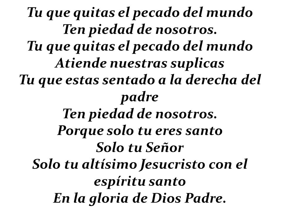 Tu que quitas el pecado del mundo Ten piedad de nosotros.