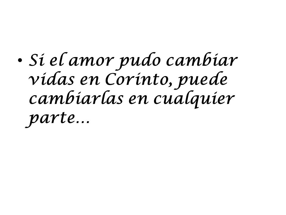 Si el amor pudo cambiar vidas en Corinto, puede cambiarlas en cualquier parte…