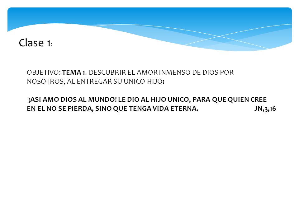 Clase 1: OBJETIVO: TEMA 1. DESCUBRIR EL AMOR INMENSO DE DIOS POR NOSOTROS, AL ENTREGAR SU UNICO HIJO: